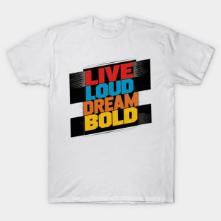Live Loud Dream Bold T-Shirt